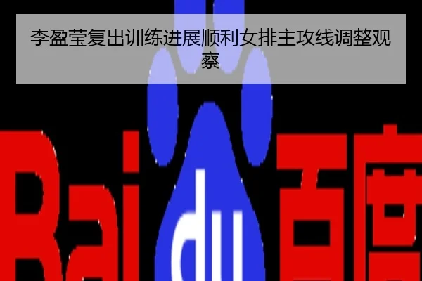 李盈莹复出训练进展顺利女排主攻线调整观察